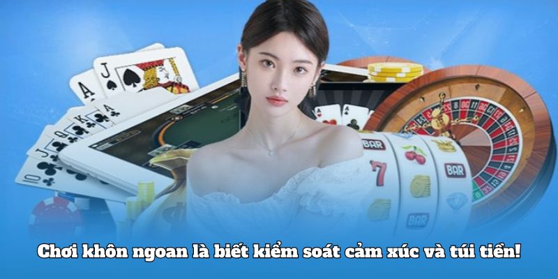 Chơi khôn ngoan là biết kiểm soát cảm xúc và túi tiền!