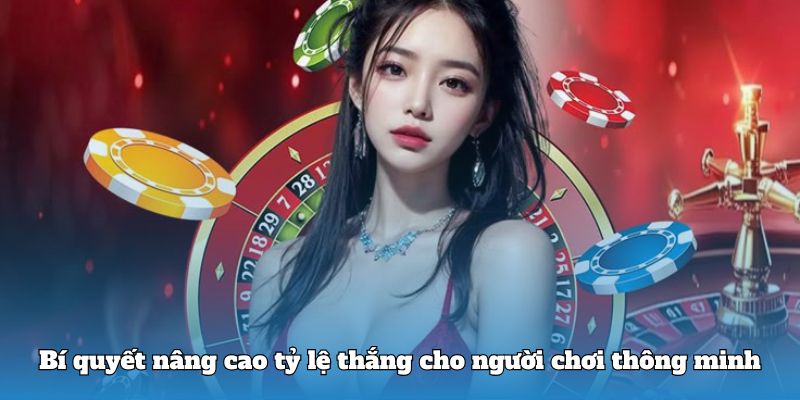 Bí quyết nâng cao tỷ lệ thắng cho người chơi thông minh
